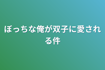 ぼっちな俺が双子に愛される件