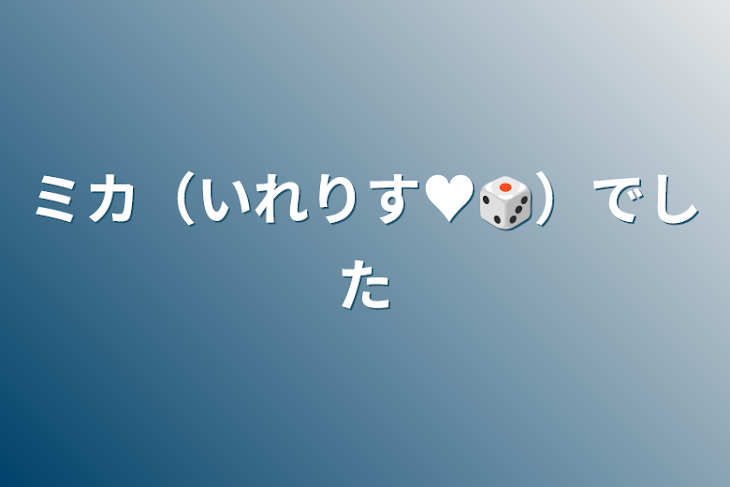 「ミカ（いれりす♥🎲）でした」のメインビジュアル