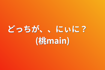 どっちが、、にぃに？　 (桃main)