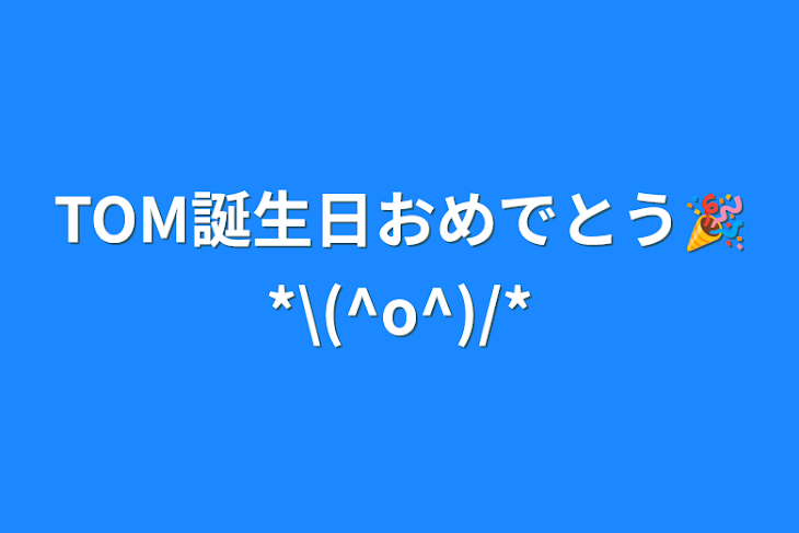 「TOM誕生日おめでとう🎉*\(^o^)/*」のメインビジュアル