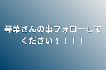 琴菜さんの事フォローしてください！！！！