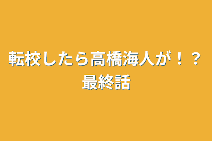 「転校したら高橋海人が！？最終話」のメインビジュアル