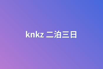 knkz 二泊三日