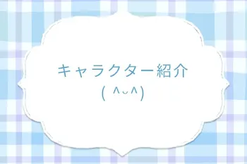 キャラクター紹介( ^ᵕ^)