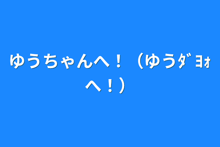 「ゆうちゃんへ！（ゆうﾀﾞﾖｫへ！）」のメインビジュアル