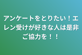 アンケートをとりたい！エレン受けが好きな人は是非ご協力を！！