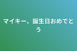 マイキー、誕生日おめでとう