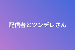 配信者とツンデレさん