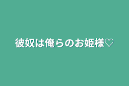 彼奴は俺らのお姫様♡