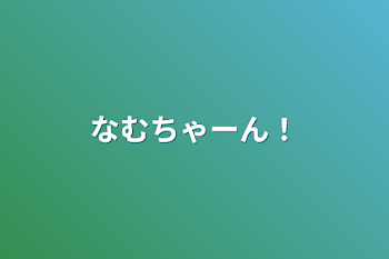 なむちゃーん！