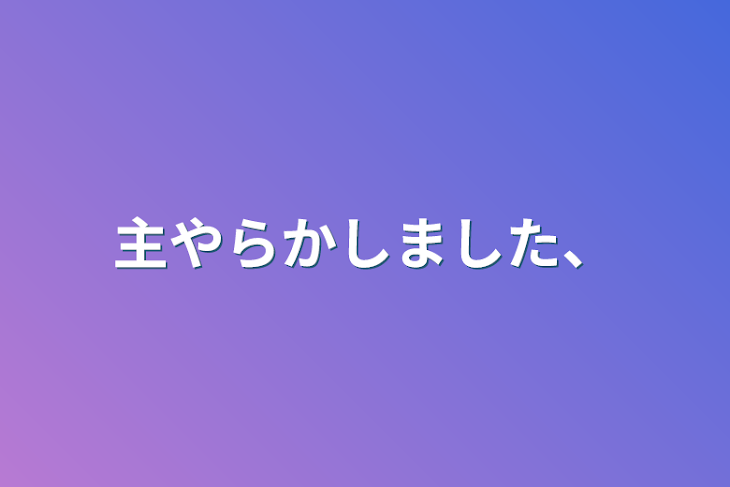 「主やらかしました、」のメインビジュアル