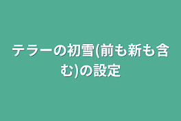 テラーの初雪(前も新も含む)の設定