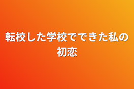 転校した学校でできた私の初恋