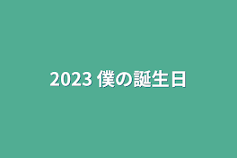 2023 僕の誕生日