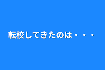 転校してきたのは・・・