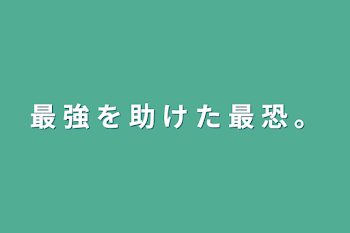 最 強 を 助 け た 最 恐 。