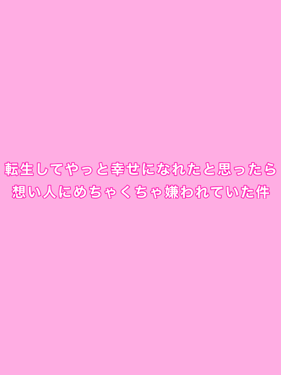 「転生してやっと幸せになれたと思ったら思ったら想い人にめちゃくちゃ嫌われていた件【1話完結】」のメインビジュアル