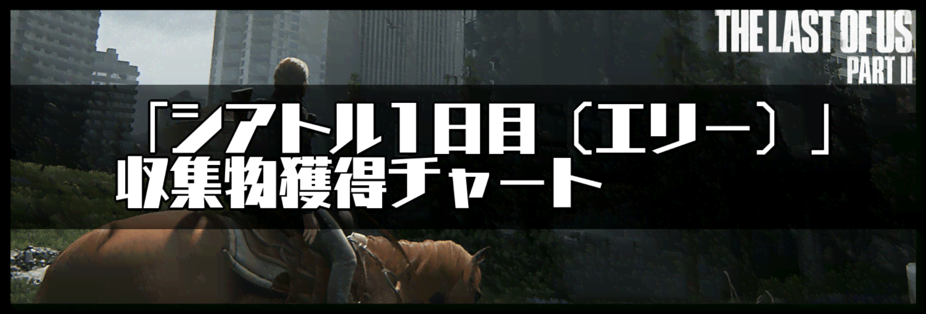 ラストオブアス2 シアトル 1日目 エリー の収集物獲得チャート ラストオブアス2攻略wiki 神ゲー攻略