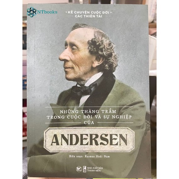 Sách Kể Chuyện Cuộc Đời Các Thiên Tài - Những Thăng Trầm Trong Cuộc Đời Và Sự Nghiệp Của Andersen - Rasmus Hoài Nam