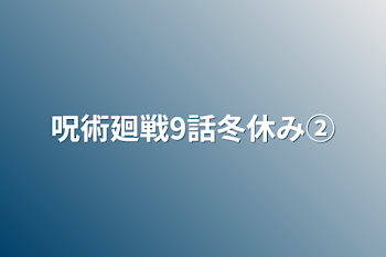 呪術廻戦9話冬休み②