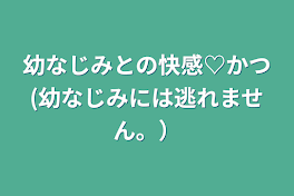 幼なじみとの快感♡かつ(幼なじみには逃れません。）