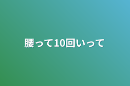 腰って10回いって