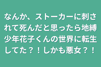 「なんか、ストーカーに刺されて死んだと思ったら地縛少年花子くんの世界に転生してた？！しかも悪女？！」のメインビジュアル