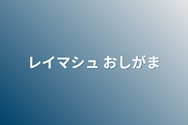 レイマシュ おしがま