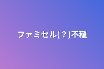 ファミセル(？)不穏