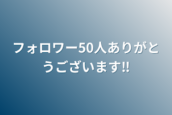 フォロワー50人ありがとうございます‼︎