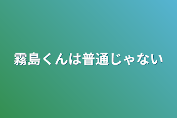 霧島くんは普通じゃない