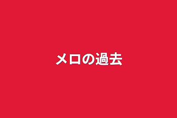 「メロの過去」のメインビジュアル