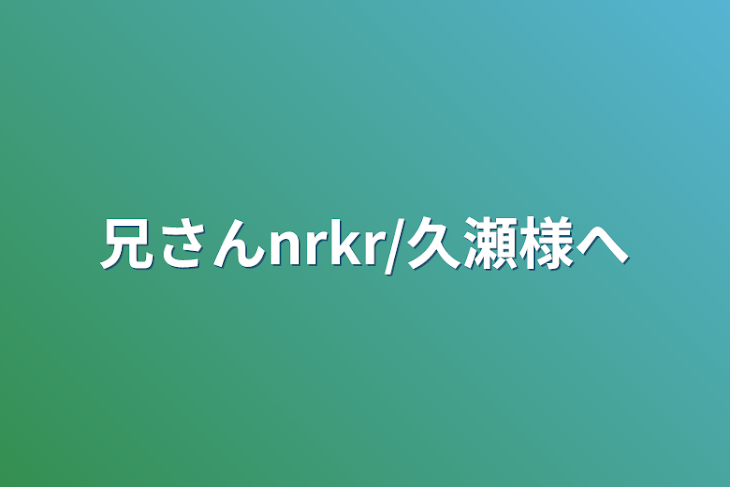 「兄さんnrkr/久瀬様へ」のメインビジュアル