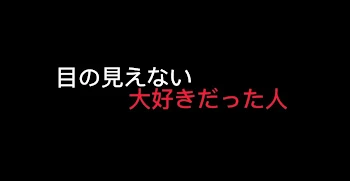 目の見えない大好きだった人