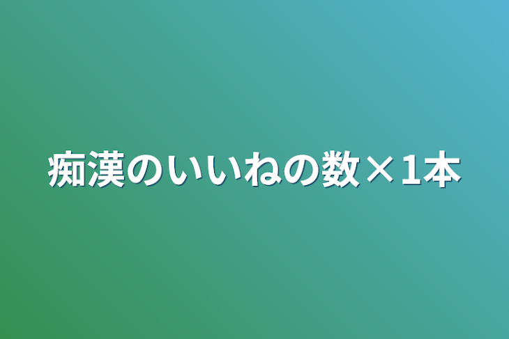 「痴漢のいいねの数×1本」のメインビジュアル