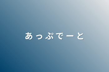 あ っ ぷ で ー と