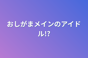 「おしがまメインのアイドル!?」のメインビジュアル