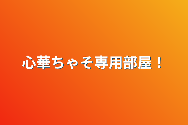 「心華ちゃそ専用部屋！」のメインビジュアル