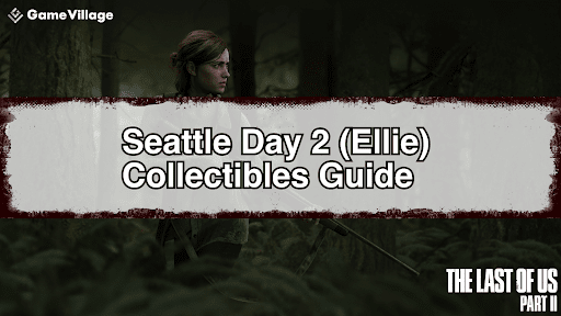 Seattle Day 2 (Ellie) Collectibles Guide