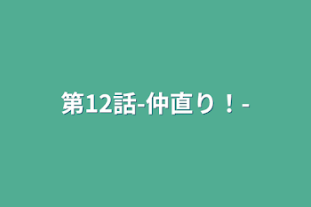 第12話-仲直り！-