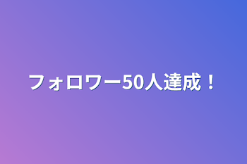 フォロワー50人達成！