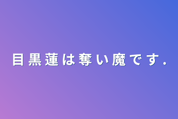 目 黒 蓮 は 奪 い 魔 で す .