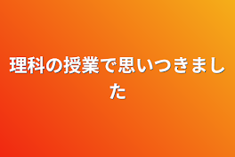 理科の授業で思いつきました