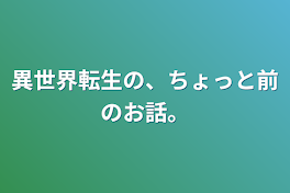 異世界転生の、ちょっと前のお話。