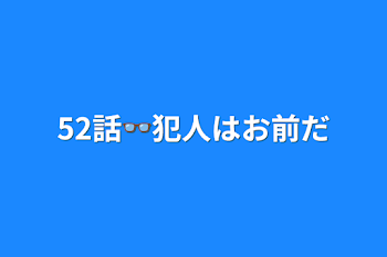 52話👓犯人はお前だ