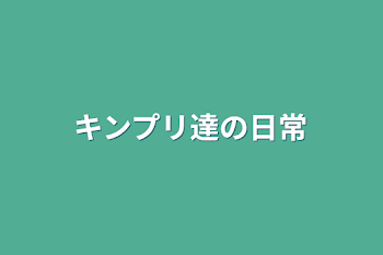 キンプリ達の日常