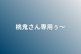 桃鬼さん専用ぅ〜