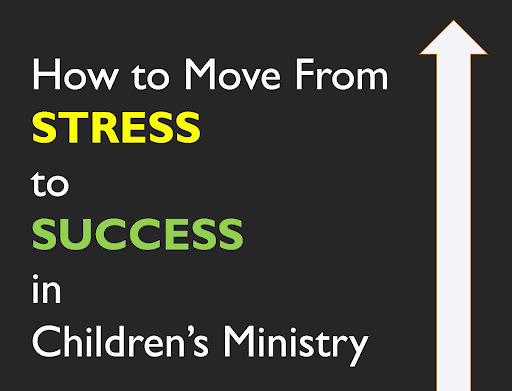 How to Move From Stress to Success in Children's Ministry