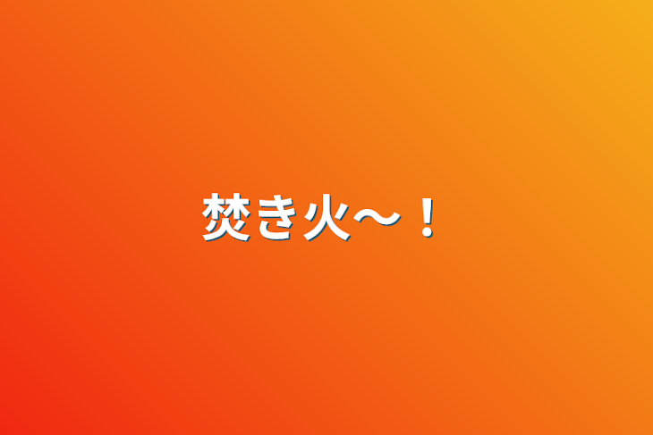 「焚き火～！」のメインビジュアル