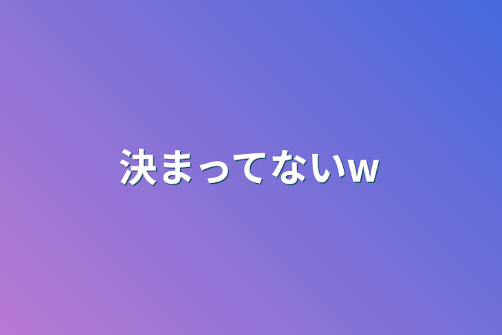 「決まってないw」のメインビジュアル